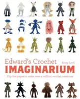 Edward's Crochet Imaginarium, 1: Lapozd át az oldalakat, hogy több mint egymillió különböző szörnyet készíts! - Edward's Crochet Imaginarium, 1: Flip the Pages to Make Over a Million Mix-And-Match Monsters