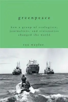 Greenpeace: Hogyan változtatta meg a világot egy ökológusokból, újságírókból és látnokokból álló csoport - Greenpeace: How a Group of Ecologists, Journalists, and Visionaries Changed the World