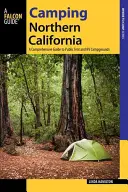 Észak-Kaliforniai kempingezés: Átfogó útmutató a nyilvános sátor- és lakókocsis kempingekhez, átdolgozott kiadás - Camping Northern California: A Comprehensive Guide to Public Tent and RV Campgrounds, Revised edition