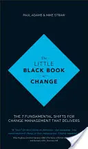 A változás kis fekete könyve: A 7 alapvető váltás a változásmenedzsmenthez, amely meghozza gyümölcsét - The Little Black Book of Change: The 7 Fundamental Shifts for Change Management That Delivers