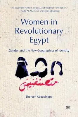 Nők a forradalmi Egyiptomban: A nemek és az identitás új geográfiája - Women in Revolutionary Egypt: Gender and the New Geographics of Identity