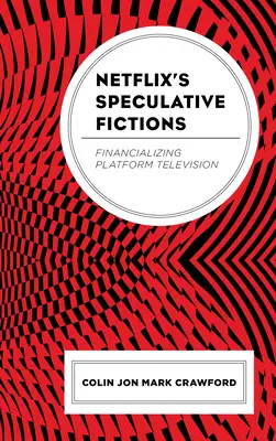 A Netflix spekulatív fikciók: A televíziós platform finanszírozása - Netflix's Speculative Fictions: Financializing Platform Television