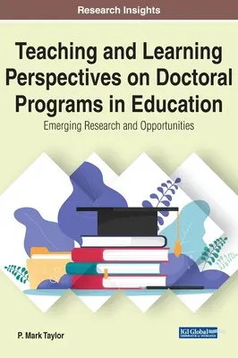 Oktatási és tanulási perspektívák az oktatási doktori programokban: Kialakulóban lévő kutatások és lehetőségek - Teaching and Learning Perspectives on Doctoral Programs in Education: Emerging Research and Opportunities