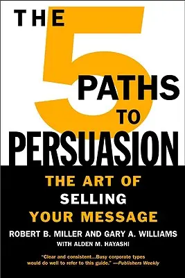 Az 5 út a meggyőzéshez: Az üzenet eladásának művészete - The 5 Paths to Persuasion: The Art of Selling Your Message