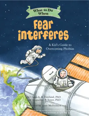 Mit tegyünk, ha a félelem zavar: Egy gyerek útmutatója a fóbiák leküzdéséhez - What to Do When Fear Interferes: A Kid's Guide to Overcoming Phobias