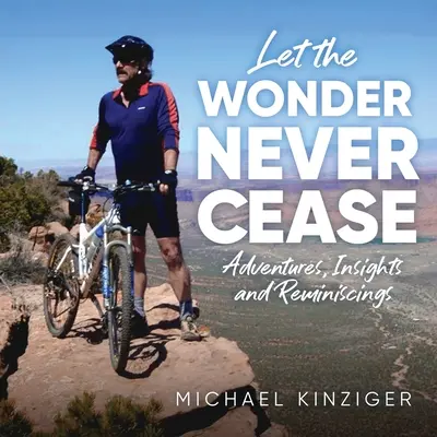 Let The Wonder Never Cease: Kalandok, meglátások és visszaemlékezések - Let The Wonder Never Cease: Adventures, Insights and Reminiscings