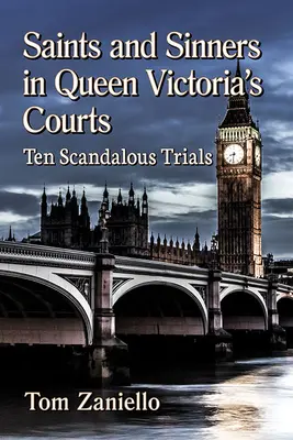 Szentek és bűnösök Viktória királynő udvarában: Tíz botrányos per - Saints and Sinners in Queen Victoria's Courts: Ten Scandalous Trials