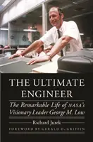 A végső mérnök: George M. Low, a Nasa látnoki vezetőjének figyelemre méltó élete - The Ultimate Engineer: The Remarkable Life of Nasa's Visionary Leader George M. Low