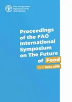A FAO nemzetközi szimpóziumának jegyzőkönyvei az élelmiszerek jövőjéről - 2019. június 10-11. - Proceedings of the FAO International Symposium on the Future of Food - 10-11 June 2019