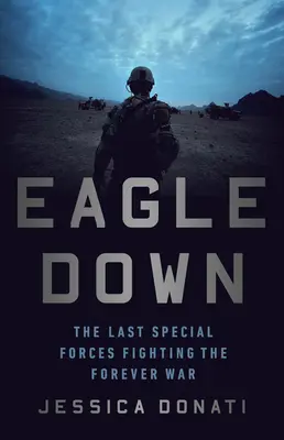 Eagle Down: Az utolsó különleges erők az örök háborúban - Eagle Down: The Last Special Forces Fighting the Forever War