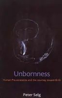 A születetlenség: Az emberi pre-lét és a születés felé vezető út - Unbornness: Human Pre-Existence and the Journey Toward Birth