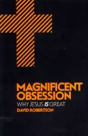 Csodálatos megszállottság: Miért nagyszerű Jézus - Magnificent Obsession: Why Jesus Is Great