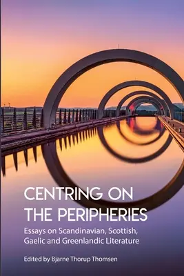 Központosítás a perifériákon: Esszék a skandináv, skót, gael és grönlandi irodalomról - Centring on the Peripheries: Essays on Scandinavian, Scottish, Gaelic and Greenlandic Literature