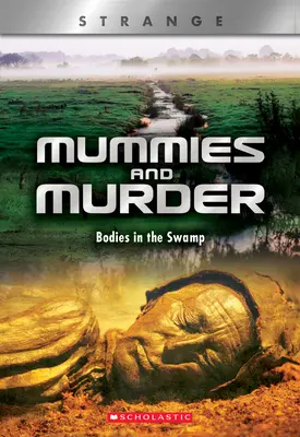 Múmiák és gyilkosság (X Könyvek: Különös): Holttestek a mocsárban - Mummies and Murder (X Books: Strange): Bodies in the Swamp