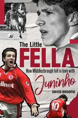 Little Fella - Hogyan szeretett bele Middlesbrough Juninhóba - Little Fella - How Middlesbrough Fell in Love with Juninho