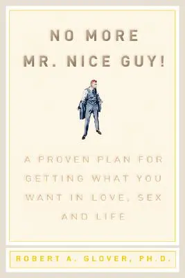 Nincs többé MR Nice Guy: A proven Plan for Getting What You Want in Love, Sex, and Life (Egy bevált terv arra, hogy megkapd, amit akarsz a szerelemben, a szexben és az életben) - No More MR Nice Guy: A Proven Plan for Getting What You Want in Love, Sex, and Life