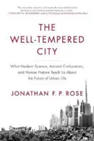 A jól temperált város: Amit a modern tudomány, az ősi civilizációk és az emberi természet tanít nekünk a városi élet jövőjéről - The Well-Tempered City: What Modern Science, Ancient Civilizations, and Human Nature Teach Us about the Future of Urban Life