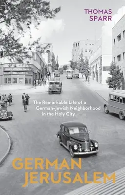Német Jeruzsálem: Egy német-zsidó szomszédság figyelemre méltó élete a Szent Városban - German Jerusalem: The Remarkable Life of a German-Jewish Neighborhood in the Holy City