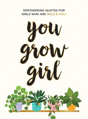 You Grow Girl: Empowering Quotes and Statements for Girls Who Are Wild and Free (Erőt adó idézetek és kijelentések vad és szabad lányoknak) - You Grow Girl: Empowering Quotes and Statements for Girls Who Are Wild and Free