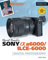 David Busch's Sony Alpha A6000/Ilce-6000 digitális fényképészeti útmutatója - David Busch's Sony Alpha A6000/Ilce-6000 Guide to Digital Photography