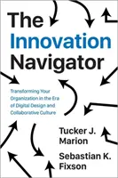 Az innovációs navigátor: Szervezetének átalakítása a digitális tervezés és az együttműködési kultúra korában - The Innovation Navigator: Transforming Your Organization in the Era of Digital Design and Collaborative Culture