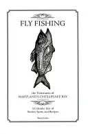 Fly Fishing the Tidewaters of Maryland's Chesapeake Bay: Történetek, helyek és receptek naptári éve - Fly Fishing the Tidewaters of Maryland's Chesapeake Bay: A Calendar Year of Stories, Spots, and Recipes