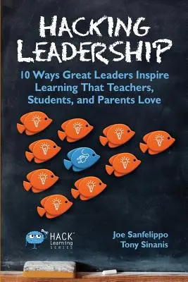 Hacking Leadership: A nagyszerű vezetők 10 módja a tanulás inspirálására, amit a tanárok, diákok és szülők szeretnek - Hacking Leadership: 10 Ways Great Leaders Inspire Learning That Teachers, Students, and Parents Love