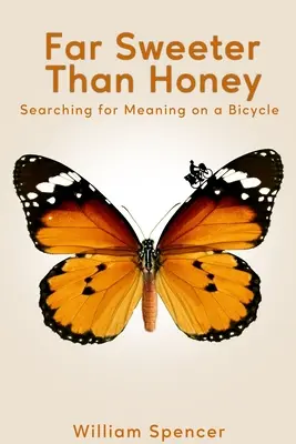 A méznél sokkal édesebb: Az értelem keresése kerékpáron - Far Sweeter Than Honey: Searching for Meaning on a Bicycle