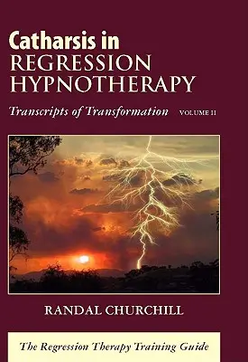 Katarzis a regressziós hipnoterápiában, II. kötet: Az átalakulás átiratai: A regressziós terápia képzési útmutatója - Catharsis in Regression Hypnotherapy, Volume II: Transcripts of Transformation: The Regression Therapy Training Guide