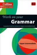 Work on Your Grammar: A Practice Book for Learners at Upper Intermediate Level (Gyakorlókönyv felső középfokú nyelvtanulók számára) - Work on Your Grammar: A Practice Book for Learners at Upper Intermediate Level