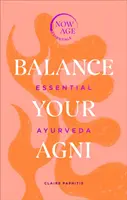 Balance Your AGNI: Essential Ayurveda (Now Age sorozat) - Balance Your AGNI: Essential Ayurveda (Now Age Series)