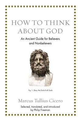 Hogyan gondolkodjunk Istenről: Ősi útmutató hívők és nem hívők számára - How to Think about God: An Ancient Guide for Believers and Nonbelievers