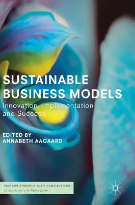 Fenntartható üzleti modellek: Innováció, megvalósítás és siker - Sustainable Business Models: Innovation, Implementation and Success