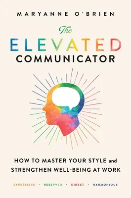 Az emelkedett kommunikátor: Hogyan sajátítsuk el a stílusunkat és erősítsük a munkahelyi jólétet? - The Elevated Communicator: How to Master Your Style and Strengthen Well-Being at Work