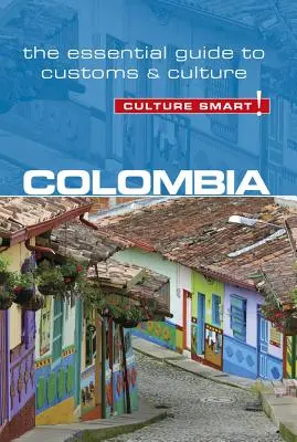 Kolumbia - Culture Smart!, 102. kötet: A szokások és a kultúra alapvető útmutatója - Colombia - Culture Smart!, Volume 102: The Essential Guide to Customs & Culture