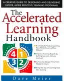 A gyorsított tanulás kézikönyve: Kreatív útmutató a gyorsabb és hatékonyabb képzési programok megtervezéséhez és megvalósításához - The Accelerated Learning Handbook: A Creative Guide to Designing and Delivering Faster, More Effective Training Programs