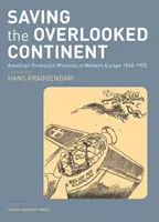 A figyelmen kívül hagyott kontinens megmentése: Amerikai protestáns missziók Nyugat-Európában, 1940-1975 - Saving the Overlooked Continent: American Protestant Missions in Western Europe, 1940-1975