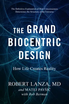 A nagy biocentrikus tervezés: Hogyan teremti az élet a valóságot - The Grand Biocentric Design: How Life Creates Reality