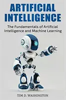 Mesterséges intelligencia: A mesterséges intelligencia és a gépi tanulás alapjai - Artificial Intelligence: The Fundamentals of Artificial Intelligence and Machine Learning