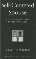 Önző házastárs: Segítség a krónikusan tönkrement házasságokhoz - Self-Centered Spouse: Help for Chronically Broken Marriages