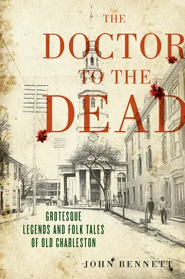 A halottak orvosa: Groteszk legendák és népmesék a régi Charlestonból - The Doctor to the Dead: Grotesque Legends and Folk Tales of Old Charleston