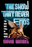 The Show That Never Ends: A Prog Rock felemelkedése és bukása - The Show That Never Ends: The Rise and Fall of Prog Rock