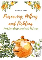 Tartósítás, befőzés és savanyítás: Élelmiszerek Európa boltjaiból - Preserving, Potting and Pickling: Food from the Storecupboards of Europe