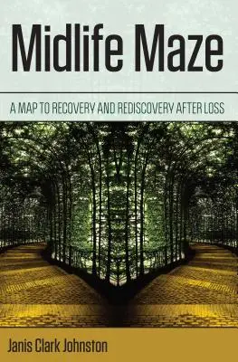 Midlife Labirintus: Térkép a felépüléshez és az újrafelfedezéshez veszteség után - Midlife Maze: A Map to Recovery and Rediscovery After Loss