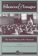 Csendek és képek; Az osztályterem társadalomtörténete - Silences and Images; The Social History of the Classroom