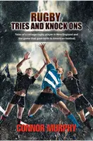 Rugby Tries and Knock Ons: Egy New England-i egyetemi rögbijátékos történetei és a játék, amelyből az amerikai futball született - Rugby Tries and Knock Ons: Tales of a college rugby player in New England and the game that gave birth to American football