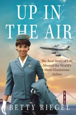 A levegőben: A világ legelbűvölőbb légitársaságának fedélzetén töltött élet valódi története - Up in the Air: The Real Story of Life Aboard the World's Most Glamorous Airline