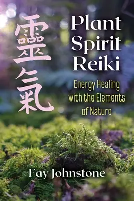 Növényi szellem reiki: Energiagyógyítás a természet elemeivel - Plant Spirit Reiki: Energy Healing with the Elements of Nature