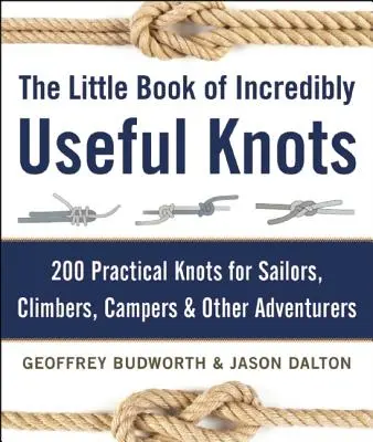 A hihetetlenül hasznos csomók kis könyve: 200 gyakorlati csomó vitorlázóknak, hegymászóknak, kempingezőknek és más kalandoroknak - The Little Book of Incredibly Useful Knots: 200 Practical Knots for Sailors, Climbers, Campers & Other Adventurers