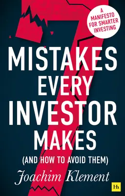 7 hiba, amit minden befektető elkövet (és hogyan kerülje el őket): Kiáltvány az okosabb befektetésért - 7 Mistakes Every Investor Makes (and How to Avoid Them): A Manifesto for Smarter Investing